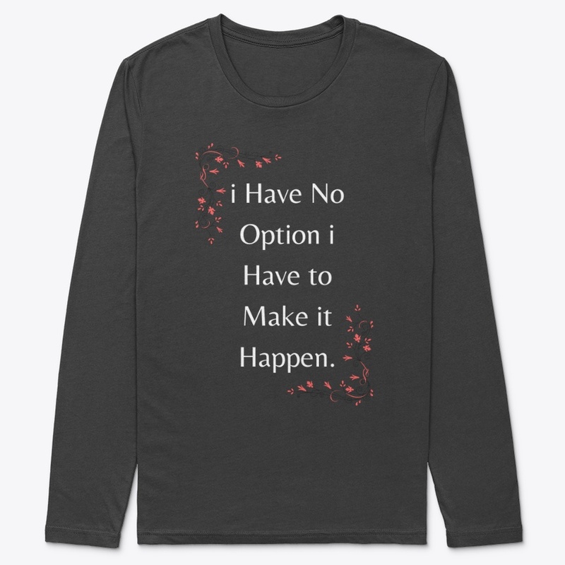 i Have NoOption I have to MakeitHappen.