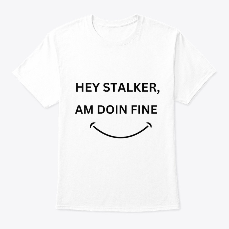 HEY STALKER,AM DOING FINE T-SHIRT