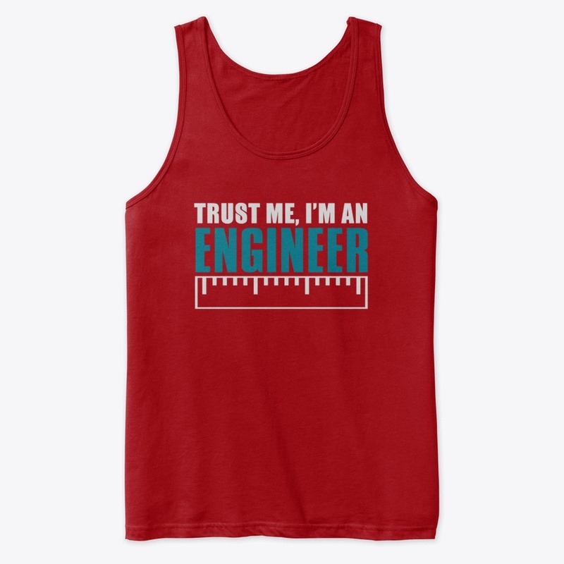 I'm An Engineer Trust Me