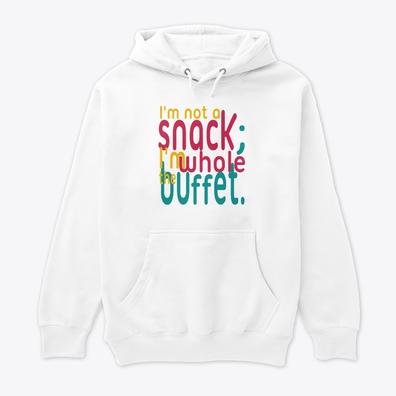 I'm not a snack; I'm the whole buffet.