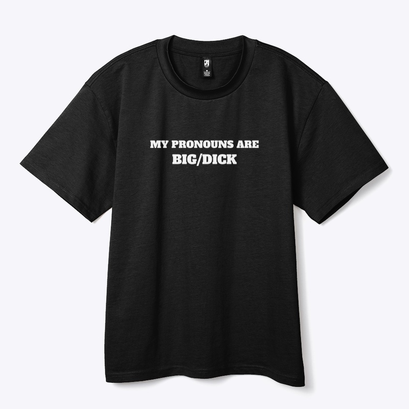 MY PRONOUNS ARE BIG/DICK