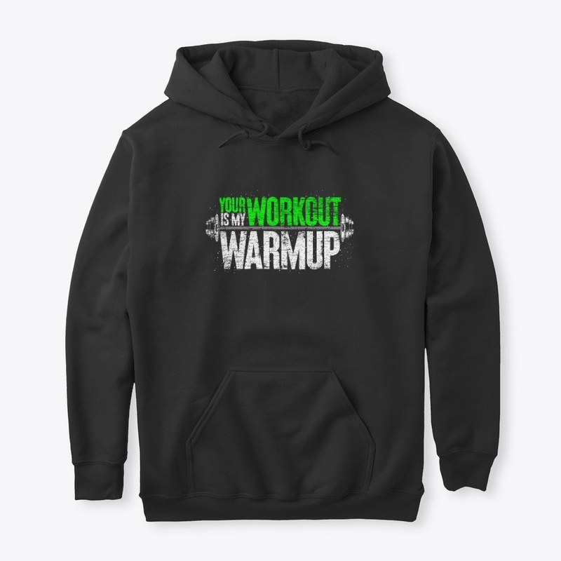 Your Workout Is My Warmup