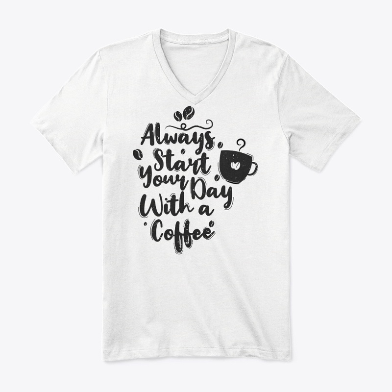 Always Start Your Day With A Coffee