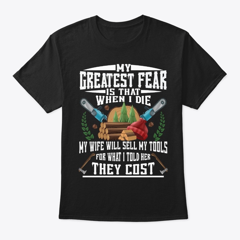 Funny Logger Gift Greatest Fear
