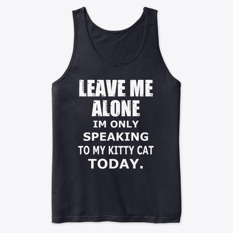 Im Only Speaking To My Kitty Cat Today