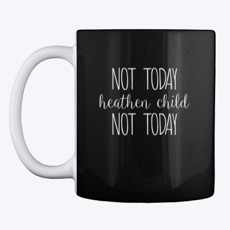 #NotTodayHeathenChild