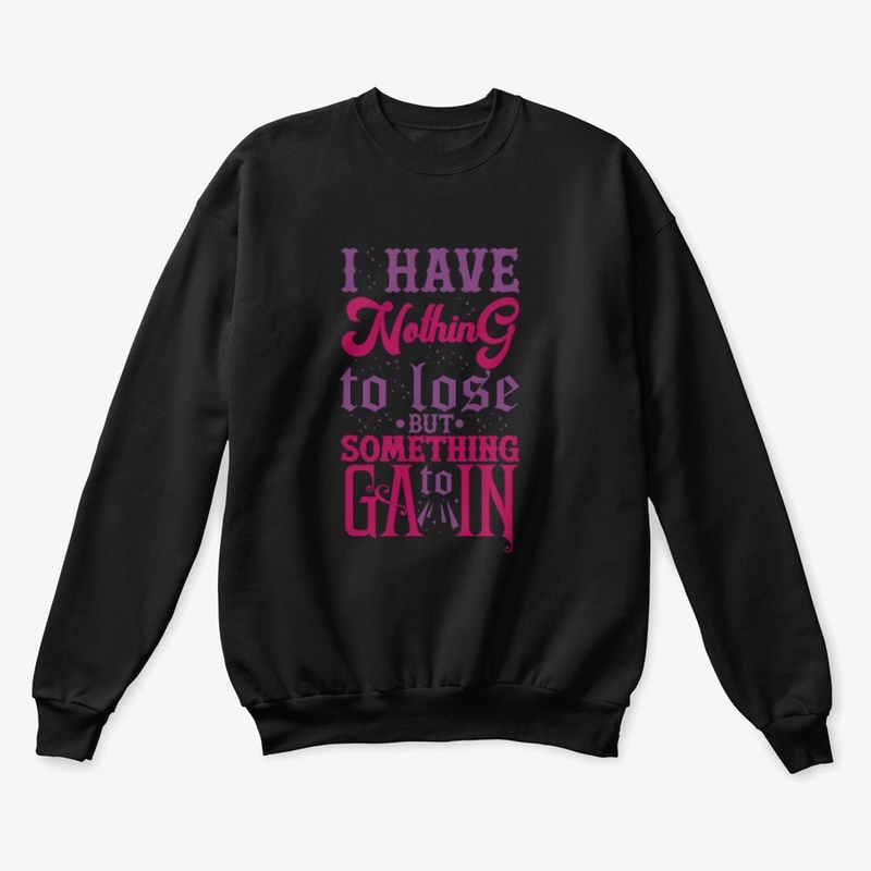 I Have Nothing To Lose But Gain T-Shirt