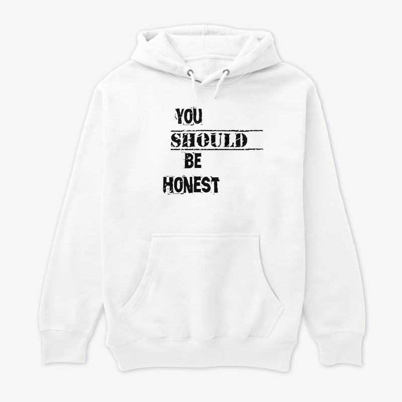 You should be honest t shirt 