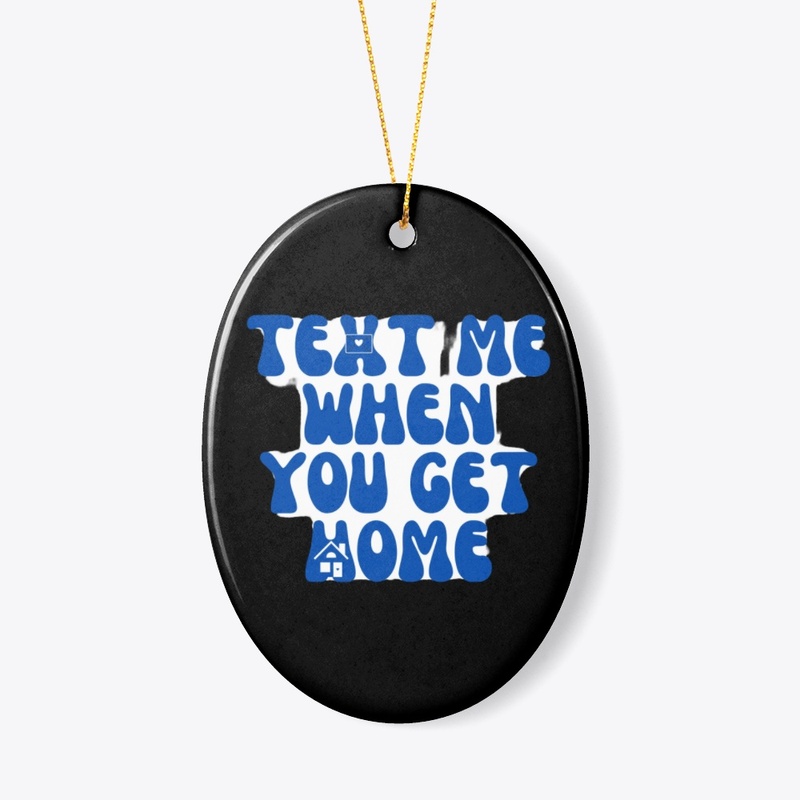 text me when you get home