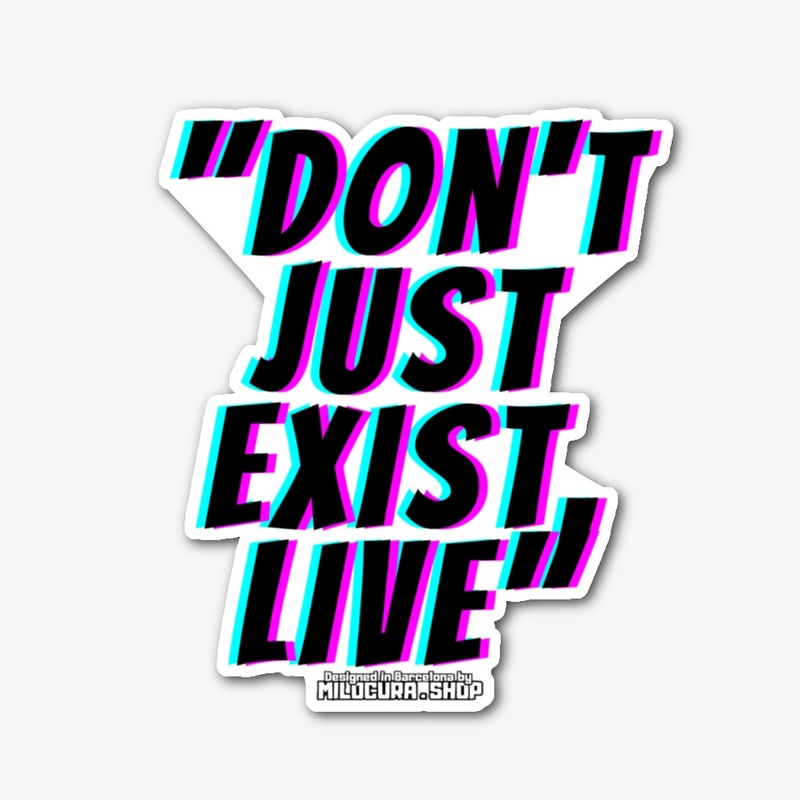 "Don't just exist, live"