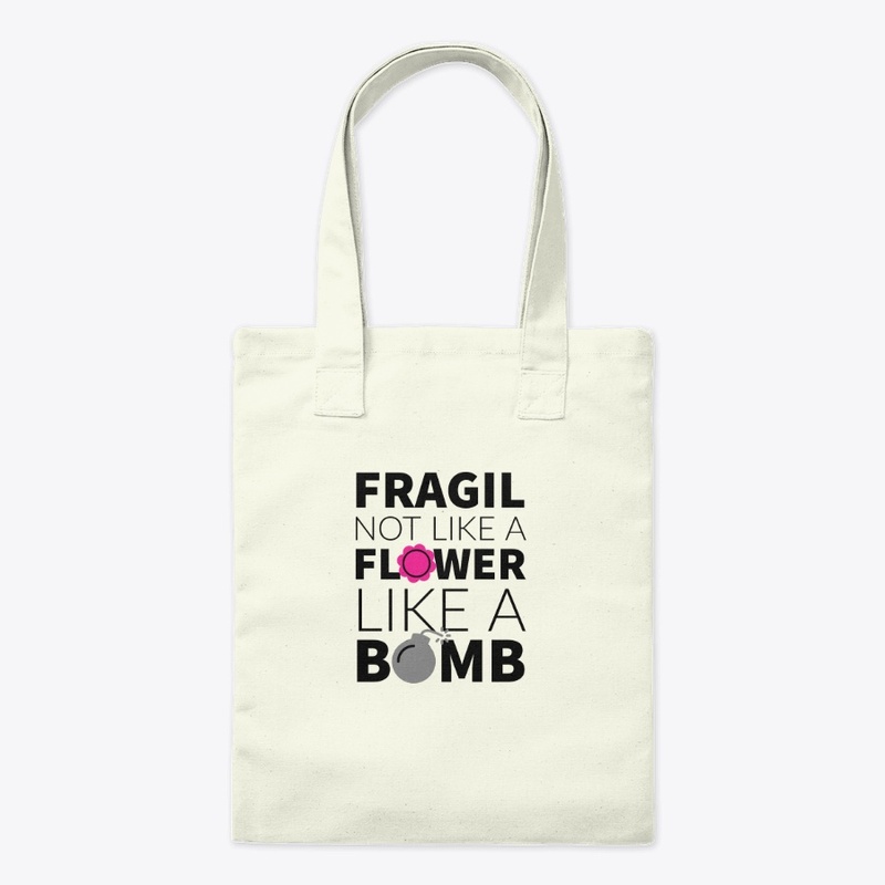 Fragil Not like a Flower, like a Bomb