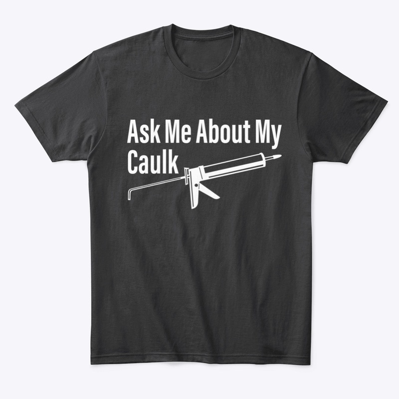 Ask Me About My Caulk