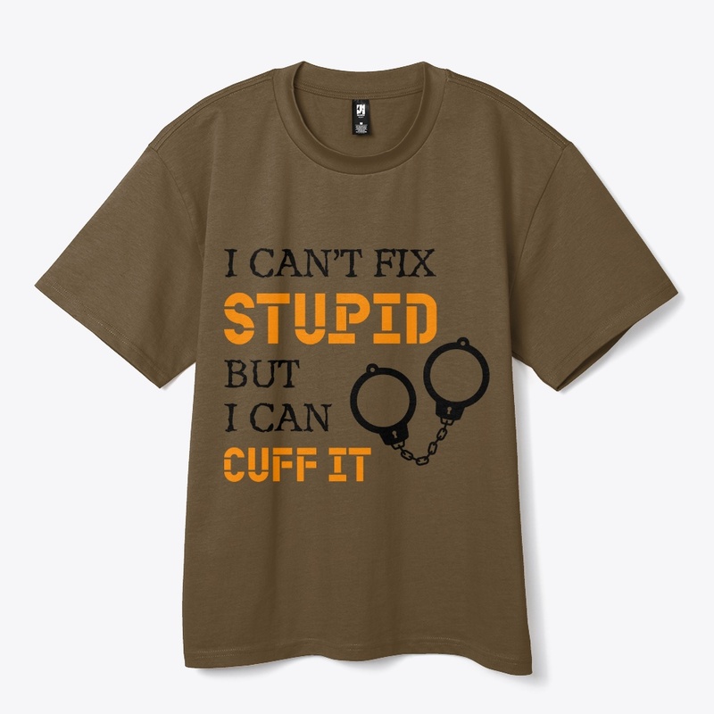 I Can't Fix Stupid But I Can Cuff It