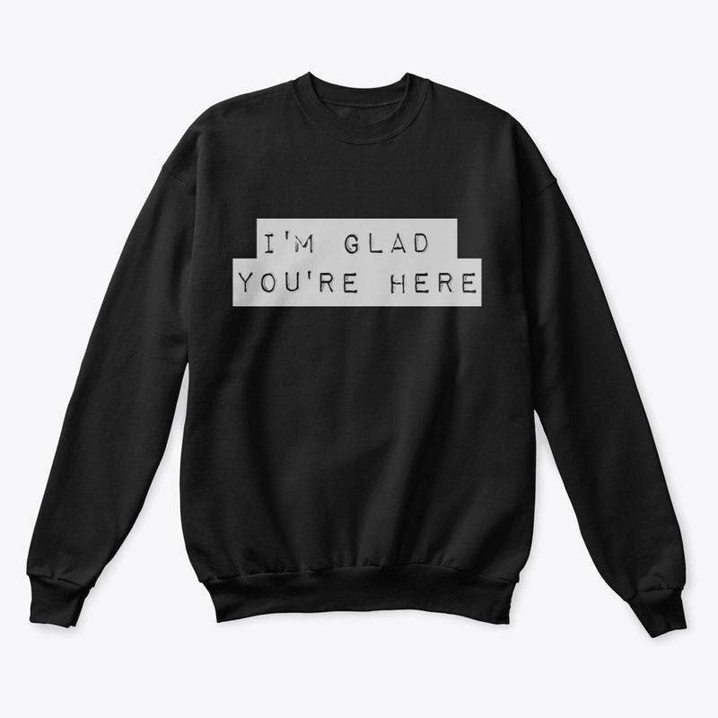 I'm Glad You're Here