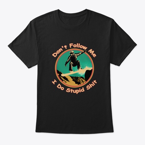 Don't Follow Me I Do Stupid Things Snowb Black T-Shirt Front