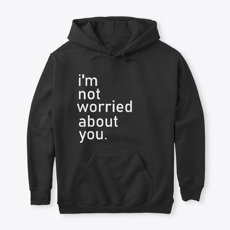 i'm not worried about you