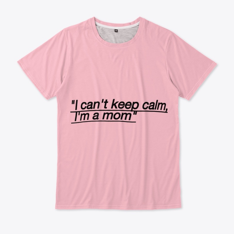 I CAN'T KEEP CALM I'M A MOM