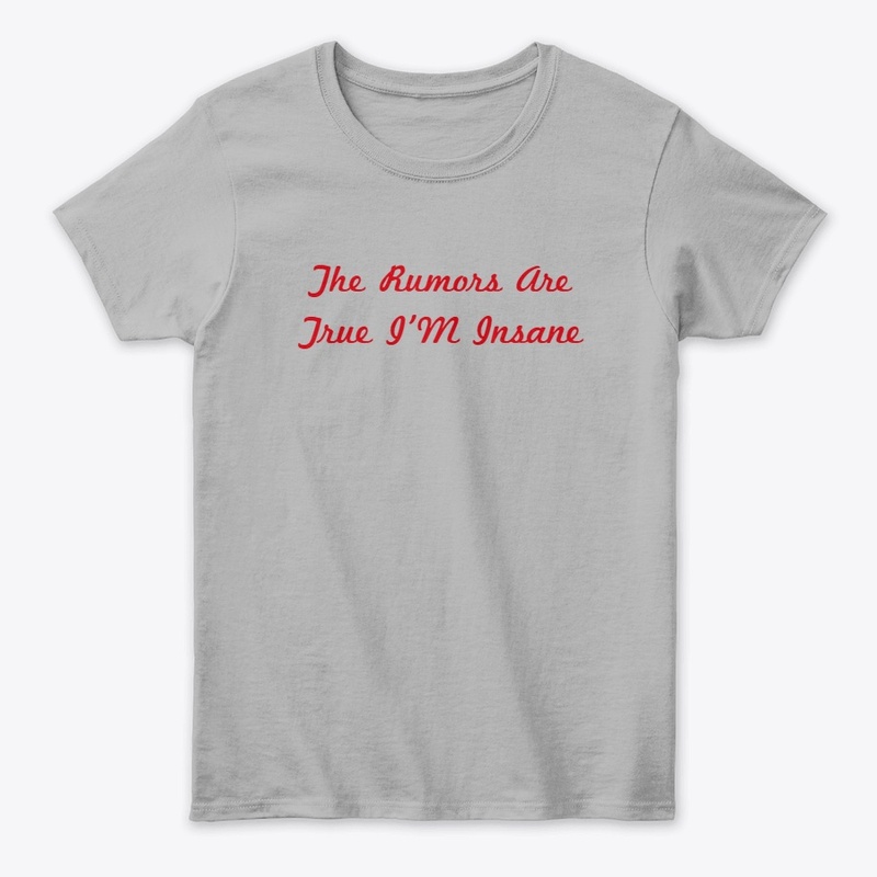 The Rumors Are True I'M Insane- T Shirt