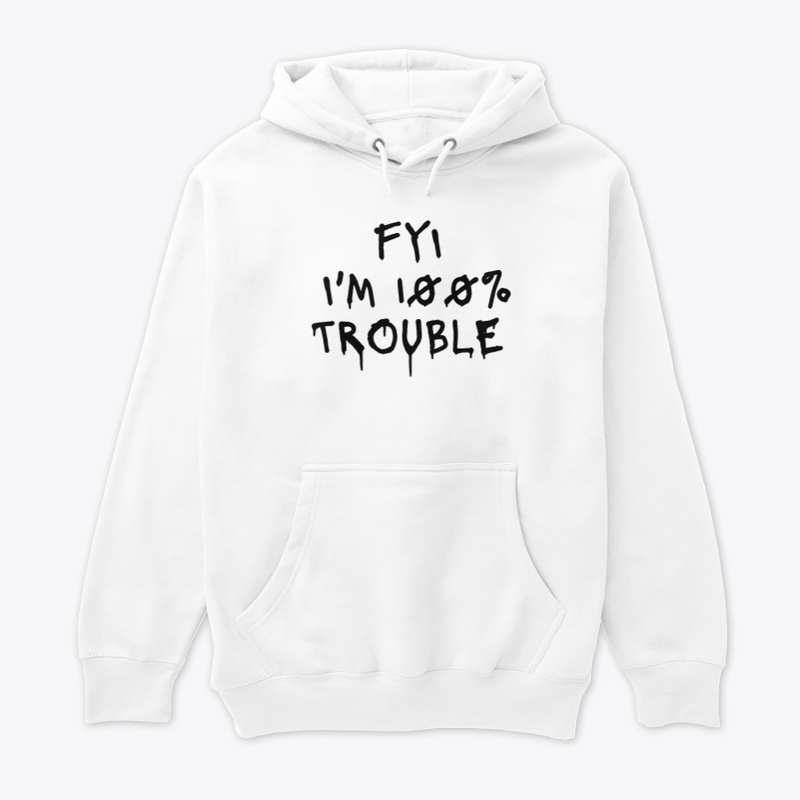 Fyi I M 100 Trouble - Unisex Premium Pullover Hoodie