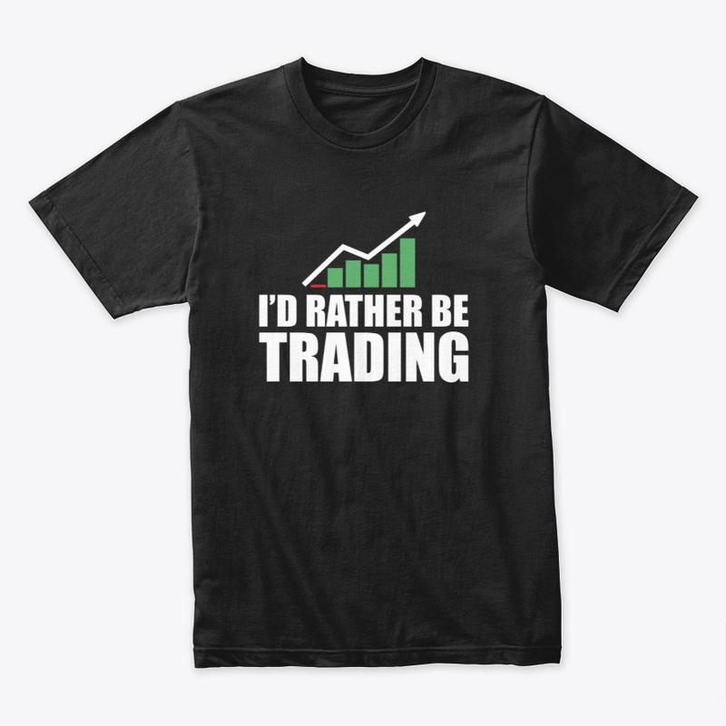 I'D RATHER BE TRADING T-SHIRT