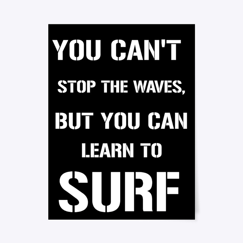 YOU CAN'T STOP THE WAVES, BUT YOU CAN..