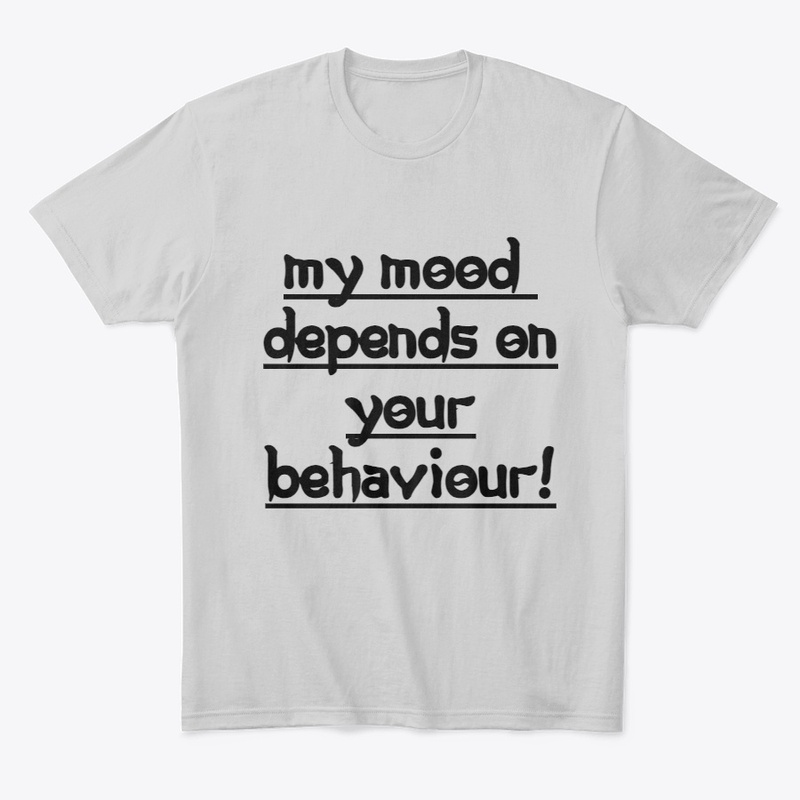 MY MOOD DEPENDS ON YOUR BEHAVIEUR..