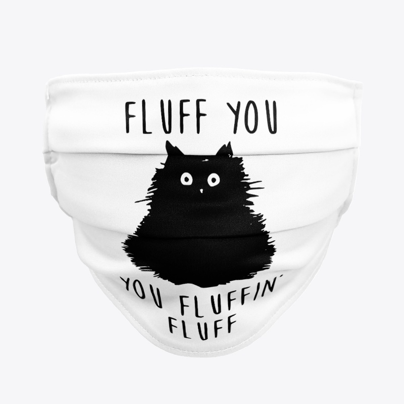 Fluff You, You Fluffin Fluff - Funny Cat