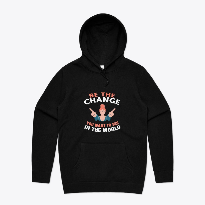 Be The Change You Want T-shirt 