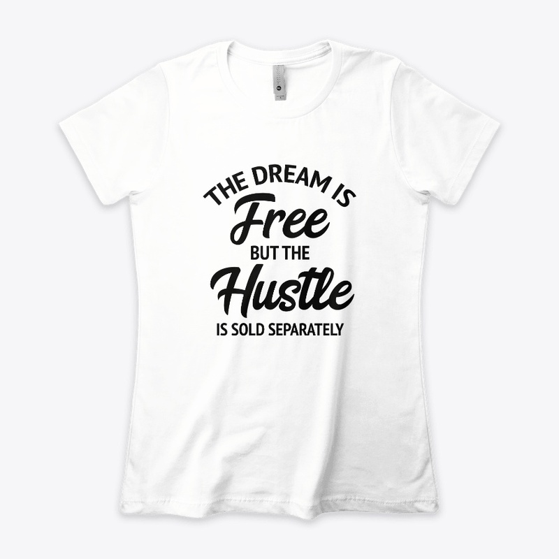 The Dream Is Free But The Hustle Is