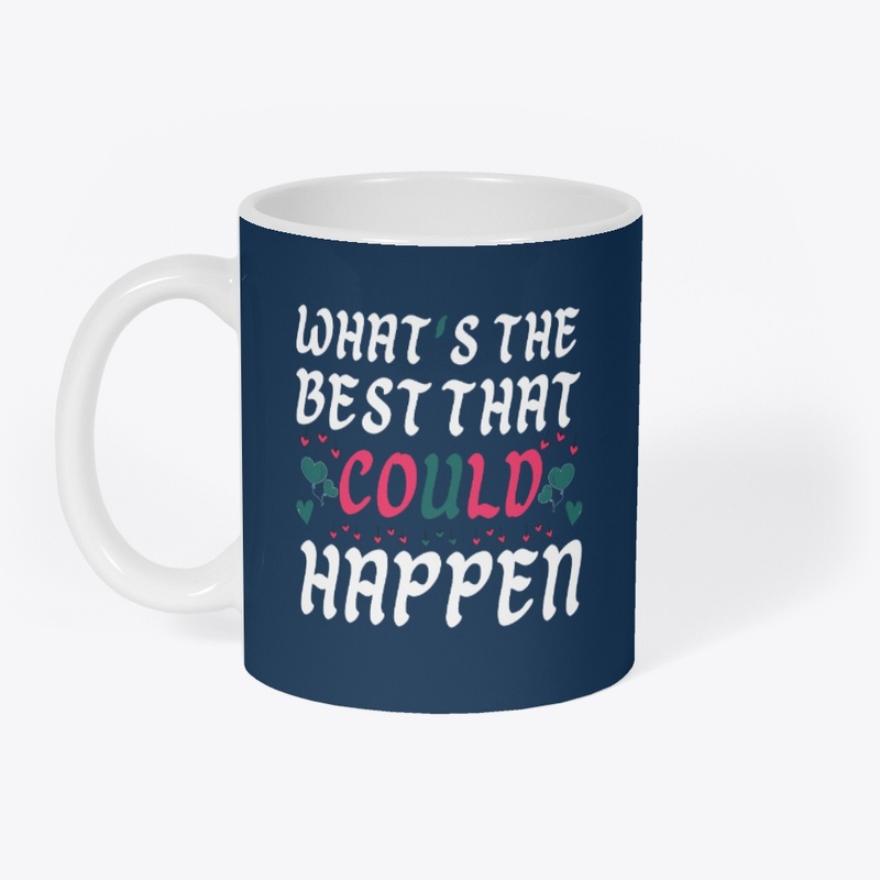  what's the best that could happen.