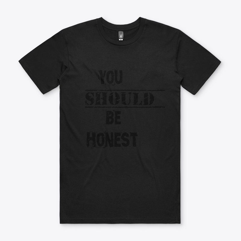 You should be honest t shirt 