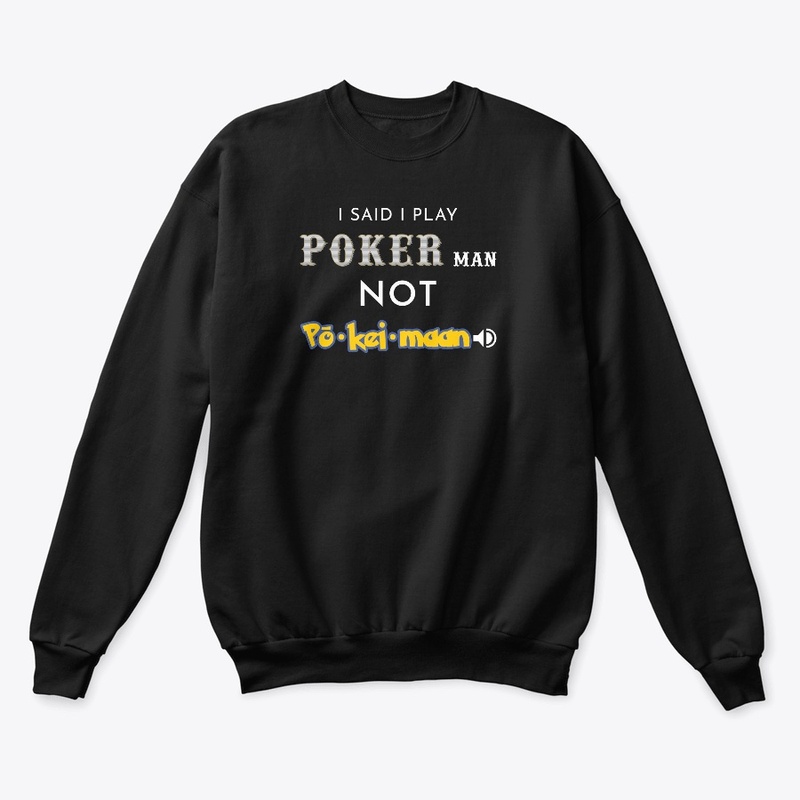 I said I play Poker man
