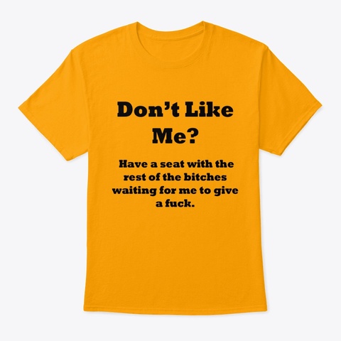 Don't Like Me? Gold áo T-Shirt Front