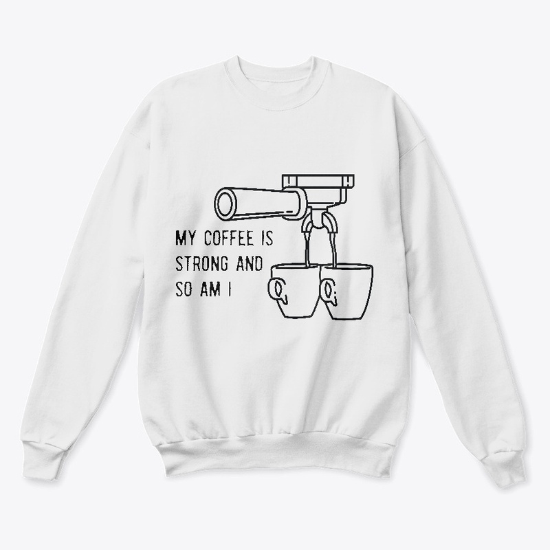 My Coffee Is Strong And So Am I
