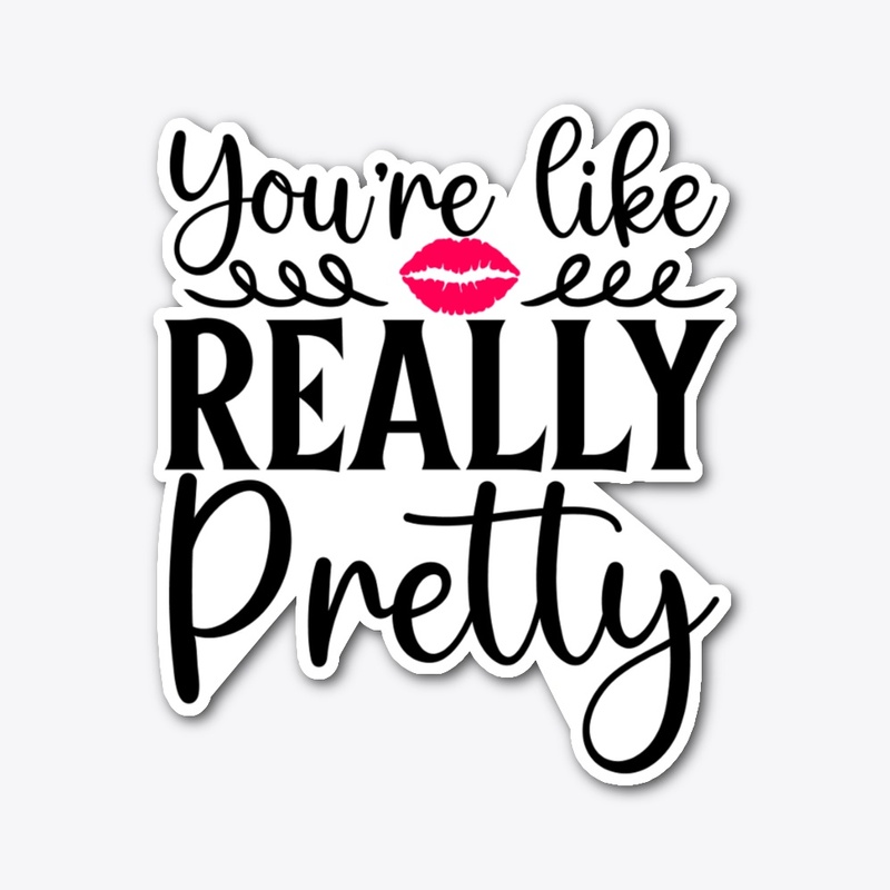 Your Like Really Pretty