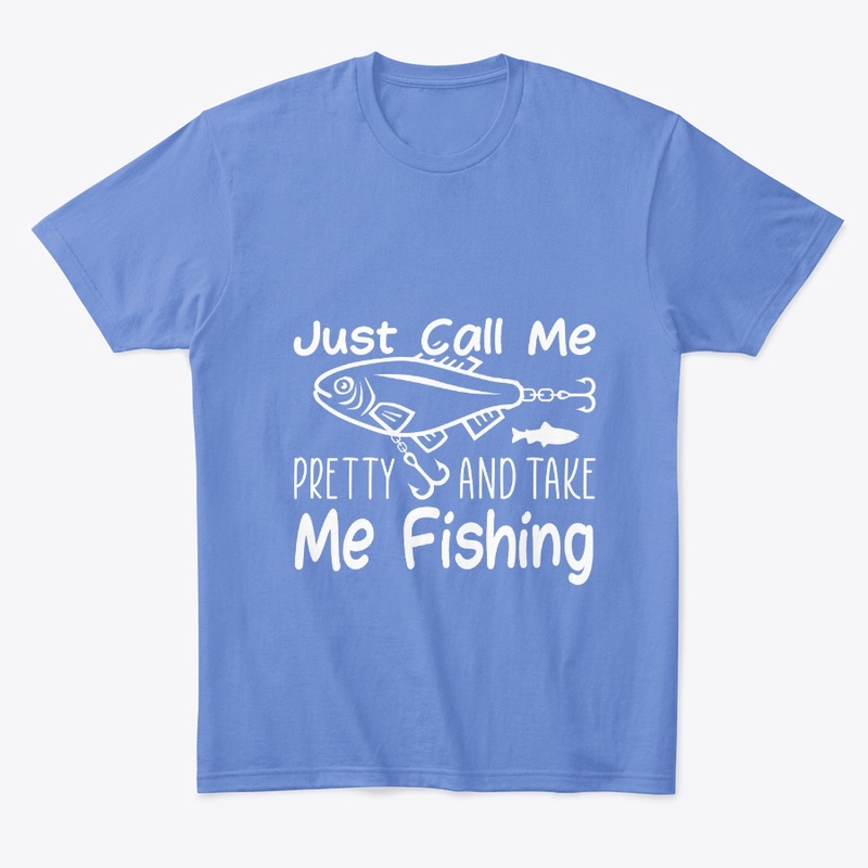 Just Call Me Pretty And Take Me Fishing