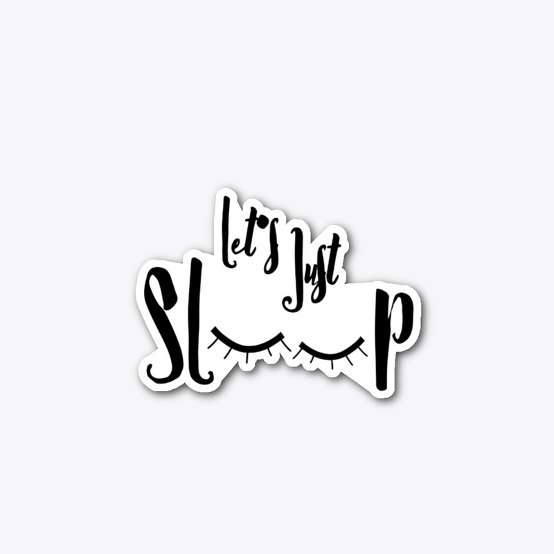 let's just sleep