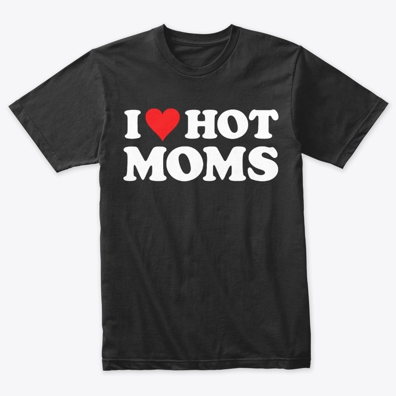 I Love Hot Moms Tshirt Funny Red Heart 