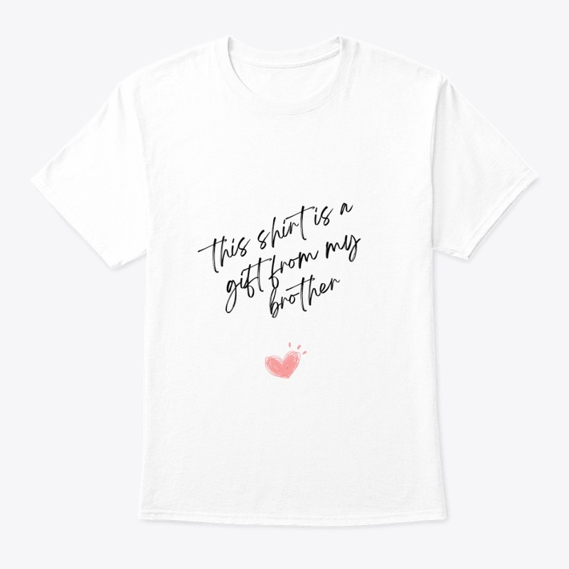 This shirt is a gift from my brother