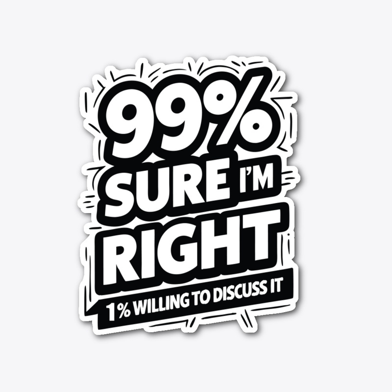 99% Sure I Am Right 