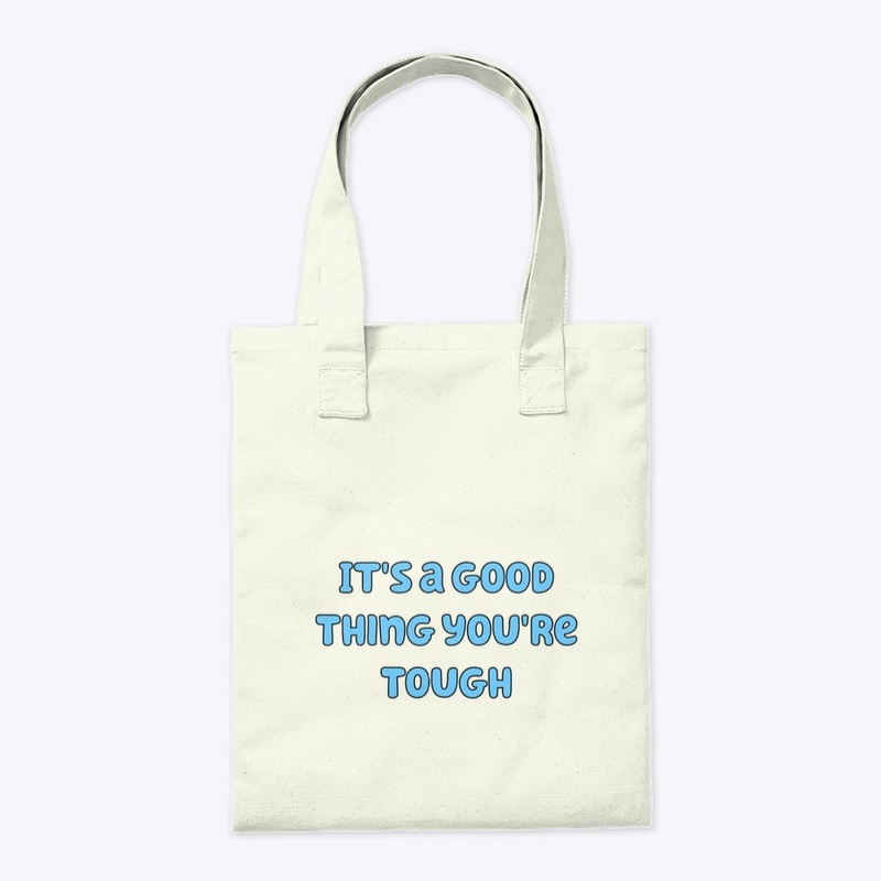 It's a good thing you're tough