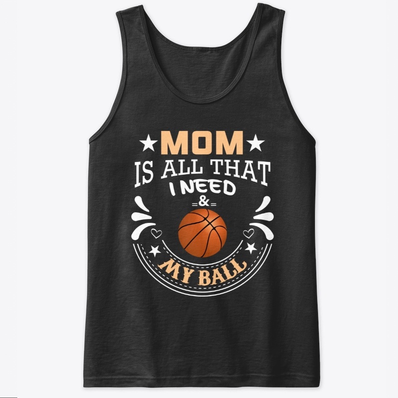Mom Is All That I Need & My Basketball