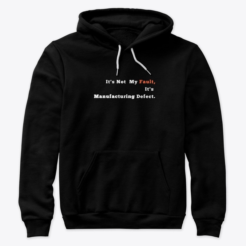 It's not my fault it's manufacturing def