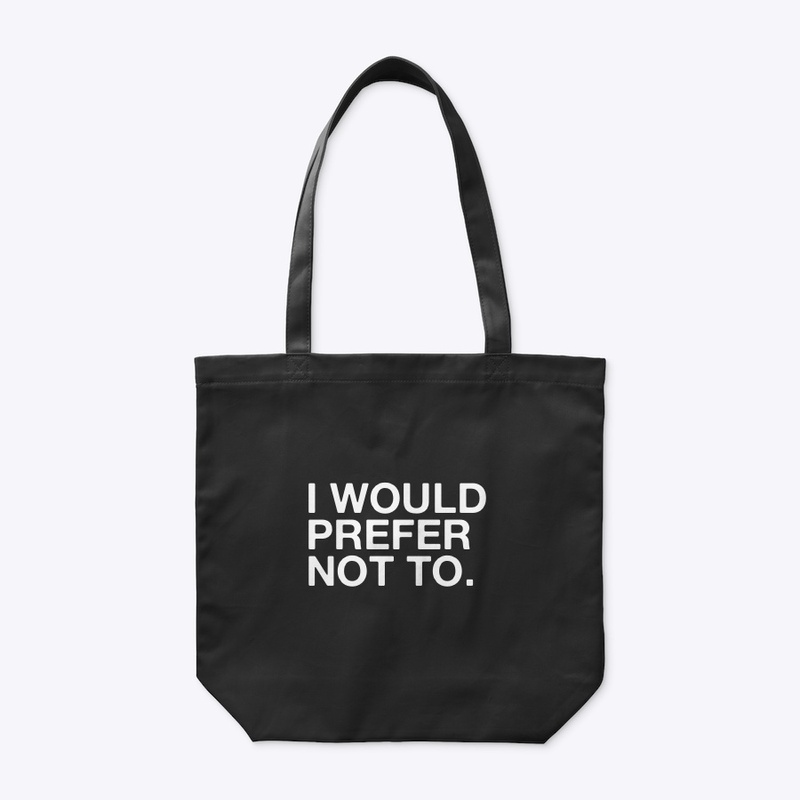 I WOULD PREFER NOT TO