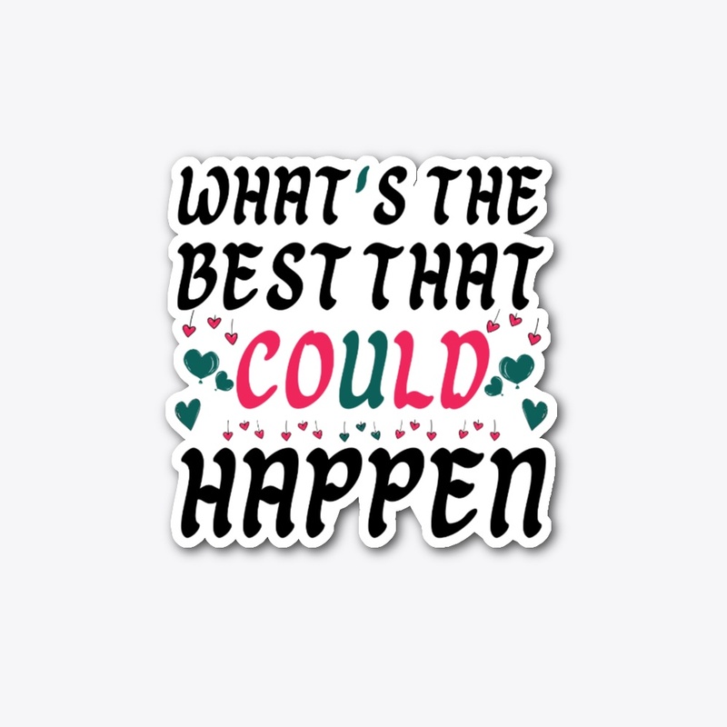 what's the best that could happen.