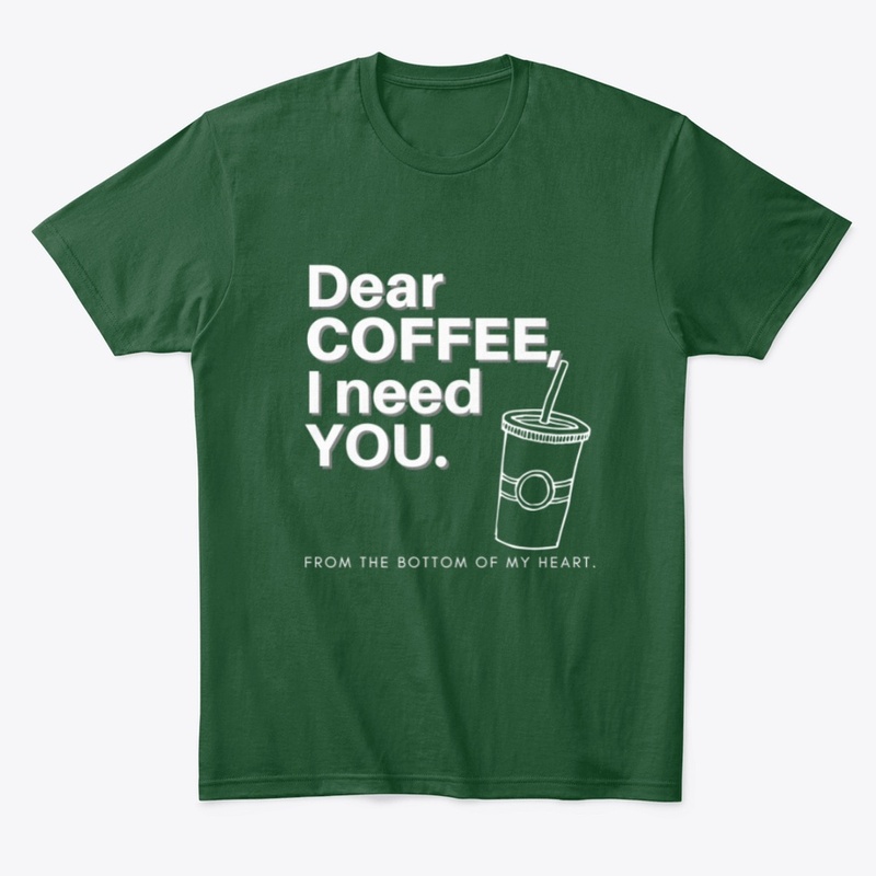 Dear Coffee I Need You