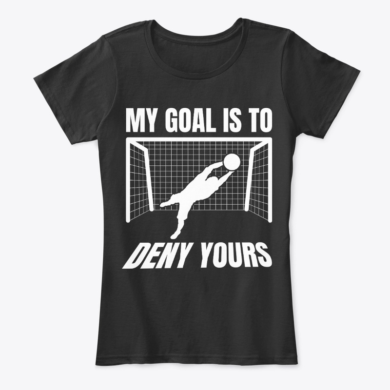Funny Soccer Goalie Gift Goal Is To Deny