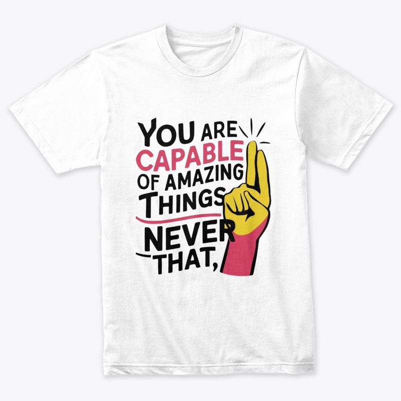 You are capable of amazing things