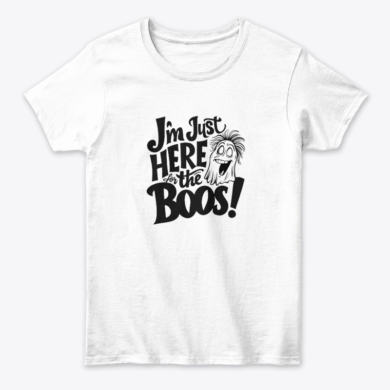 I'm just here for the boos T-shirt