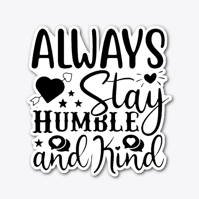 Always Stay Humble and Kind